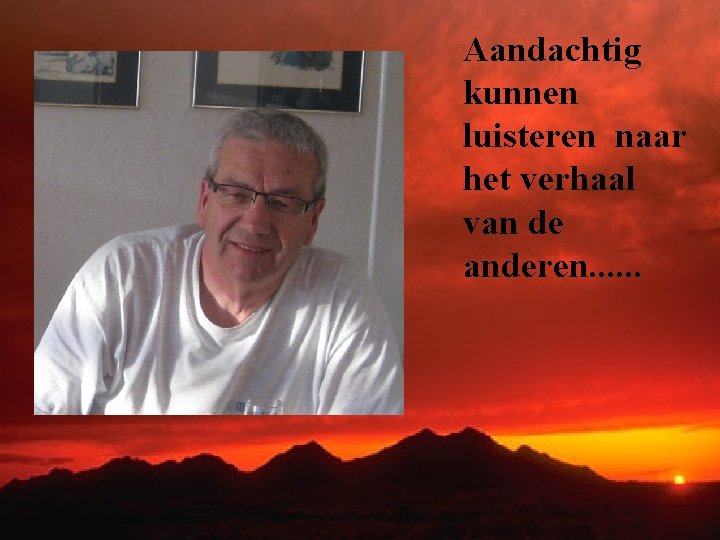 Aandachtig kunnen luisteren naar het verhaal van de anderen. . . 