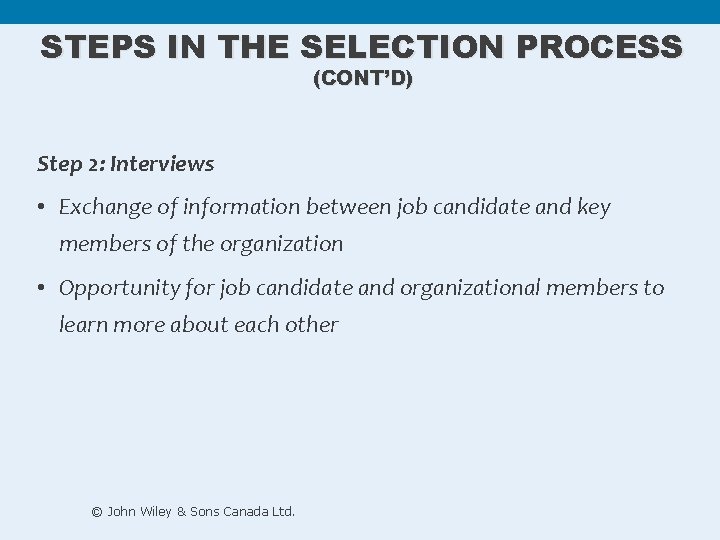 STEPS IN THE SELECTION PROCESS (CONT’D) Step 2: Interviews • Exchange of information between