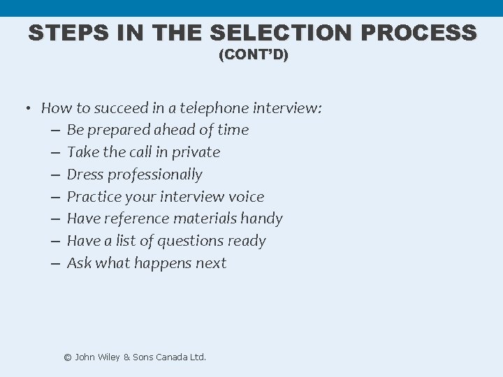 STEPS IN THE SELECTION PROCESS (CONT’D) • How to succeed in a telephone interview: