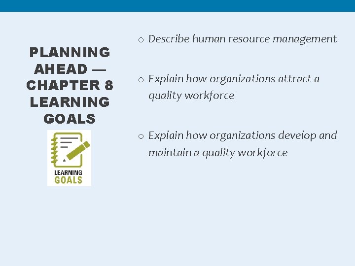 PLANNING AHEAD — CHAPTER 8 LEARNING GOALS o Describe human resource management o Explain