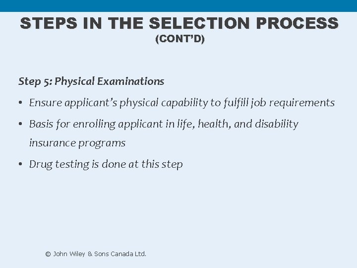 STEPS IN THE SELECTION PROCESS (CONT’D) Step 5: Physical Examinations • Ensure applicant’s physical