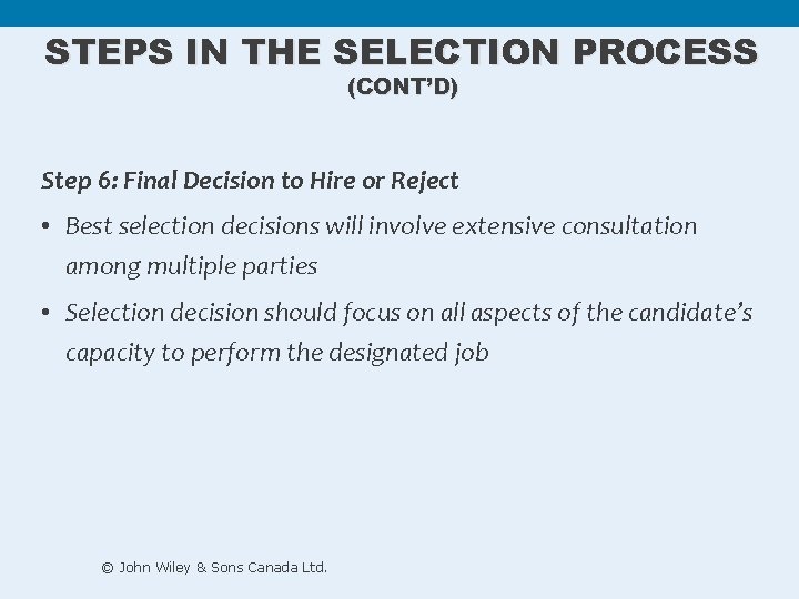 STEPS IN THE SELECTION PROCESS (CONT’D) Step 6: Final Decision to Hire or Reject