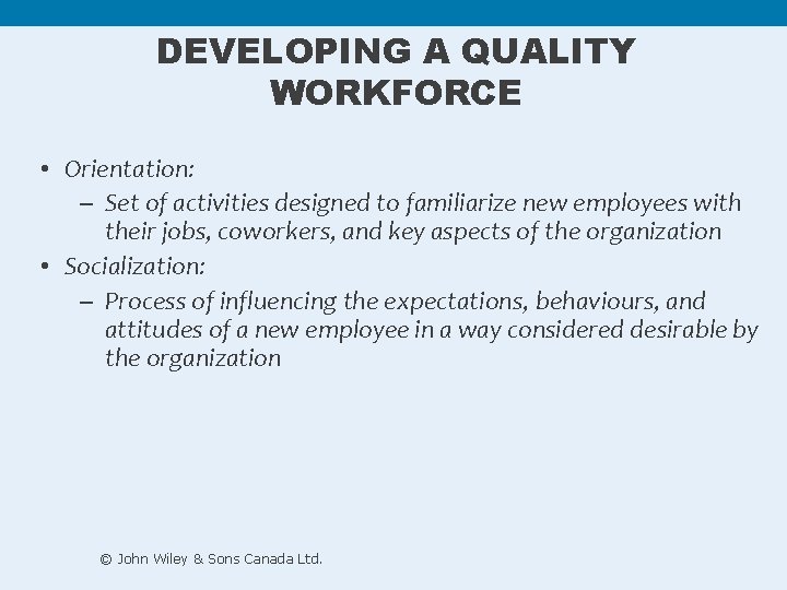 DEVELOPING A QUALITY WORKFORCE • Orientation: – Set of activities designed to familiarize new