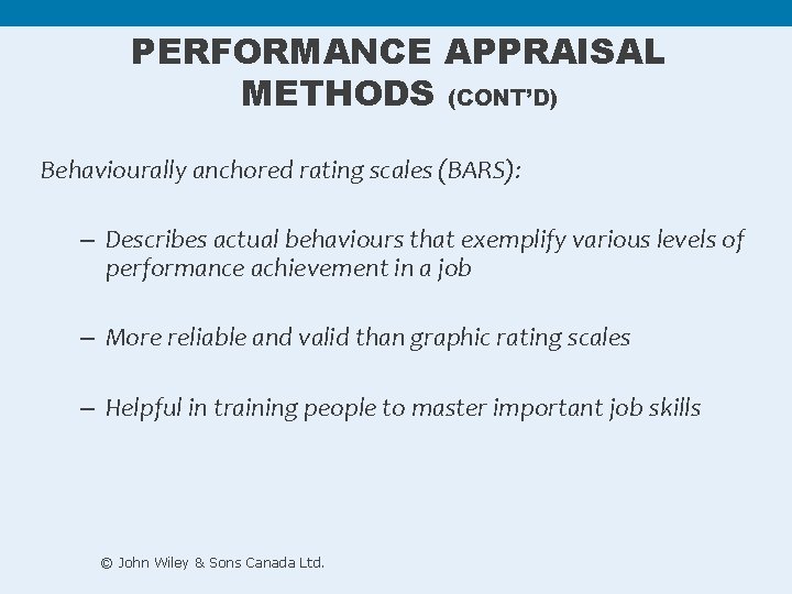PERFORMANCE APPRAISAL METHODS (CONT’D) Behaviourally anchored rating scales (BARS): – Describes actual behaviours that