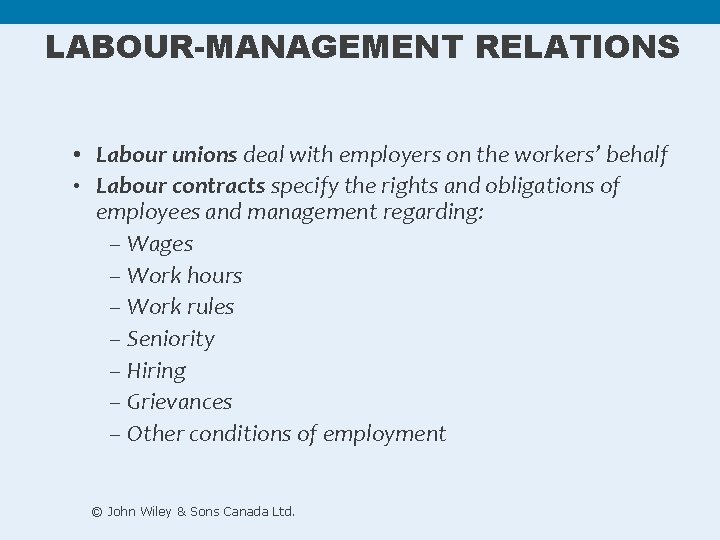 LABOUR-MANAGEMENT RELATIONS • Labour unions deal with employers on the workers’ behalf • Labour
