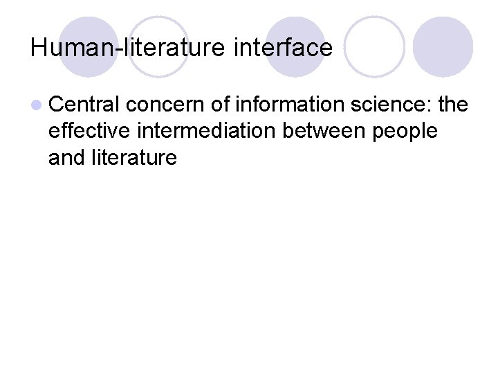 Human-literature interface l Central concern of information science: the effective intermediation between people and