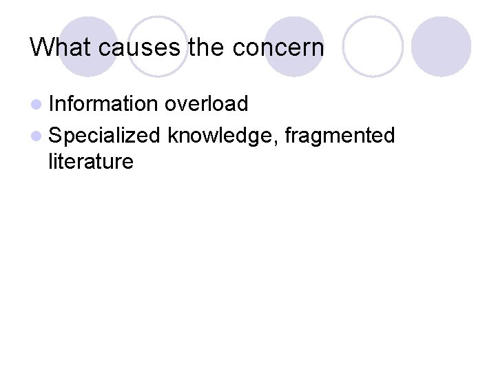 What causes the concern l Information overload l Specialized knowledge, fragmented literature 