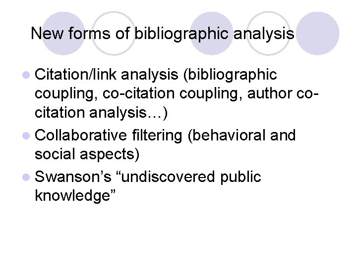 New forms of bibliographic analysis l Citation/link analysis (bibliographic coupling, co-citation coupling, author cocitation