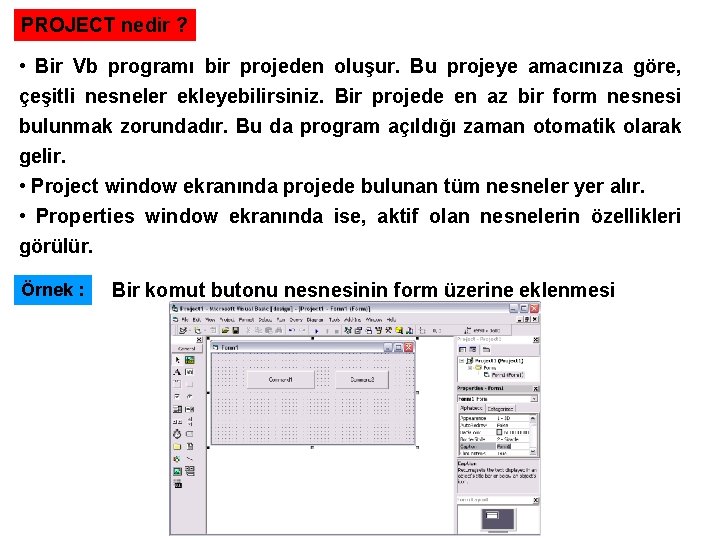 PROJECT nedir ? • Bir Vb programı bir projeden oluşur. Bu projeye amacınıza göre,