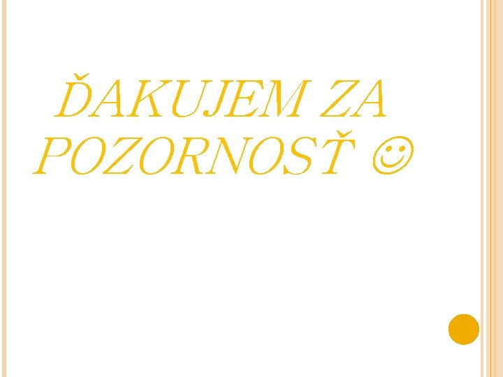 ĎAKUJEM ZA POZORNOSŤ 