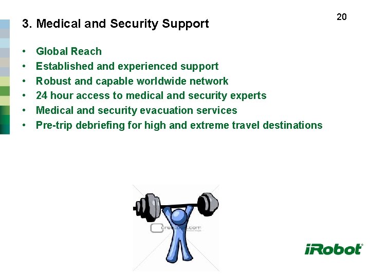 3. Medical and Security Support • • • Global Reach Established and experienced support