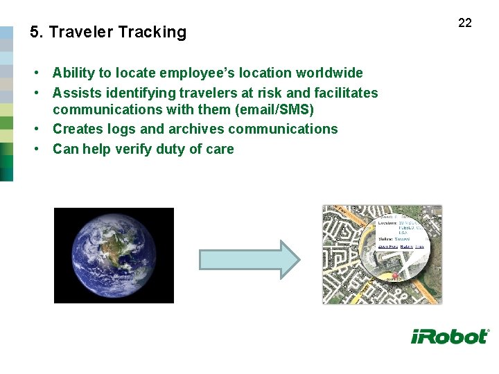 5. Traveler Tracking • Ability to locate employee’s location worldwide • Assists identifying travelers