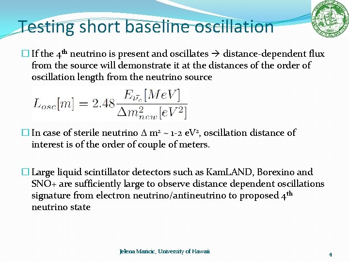 Testing short baseline oscillation � If the 4 th neutrino is present and oscillates