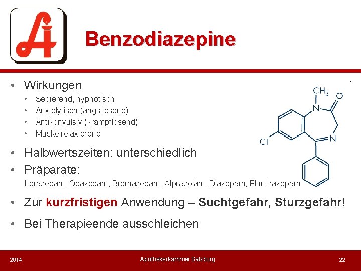 Benzodiazepine • Wirkungen • • Sedierend, hypnotisch Anxiolytisch (angstlösend) Antikonvulsiv (krampflösend) Muskelrelaxierend • Halbwertszeiten: