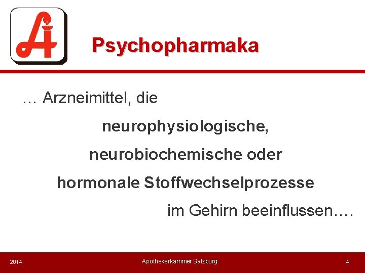 Psychopharmaka … Arzneimittel, die neurophysiologische, neurobiochemische oder hormonale Stoffwechselprozesse im Gehirn beeinflussen…. 2014 Apothekerkammer