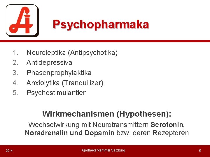 Psychopharmaka 1. 2. 3. 4. 5. Neuroleptika (Antipsychotika) Antidepressiva Phasenprophylaktika Anxiolytika (Tranquilizer) Psychostimulantien Wirkmechanismen