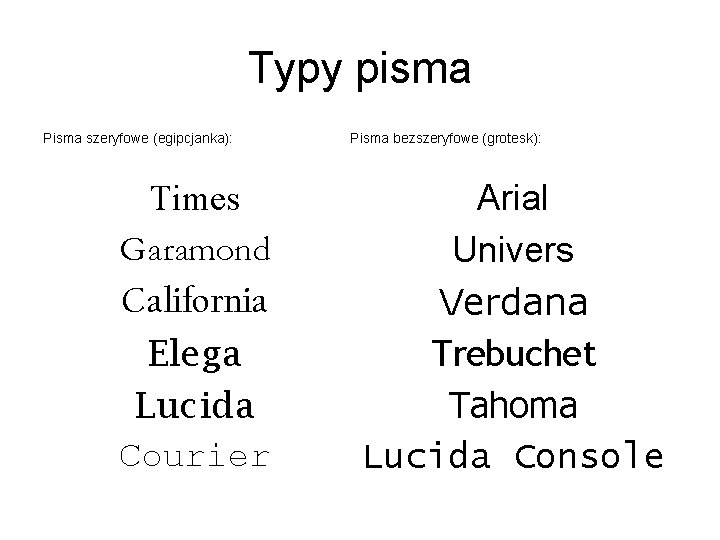 Typy pisma Pisma szeryfowe (egipcjanka): Times Garamond California Elega Lucida Courier Pisma bezszeryfowe (grotesk):