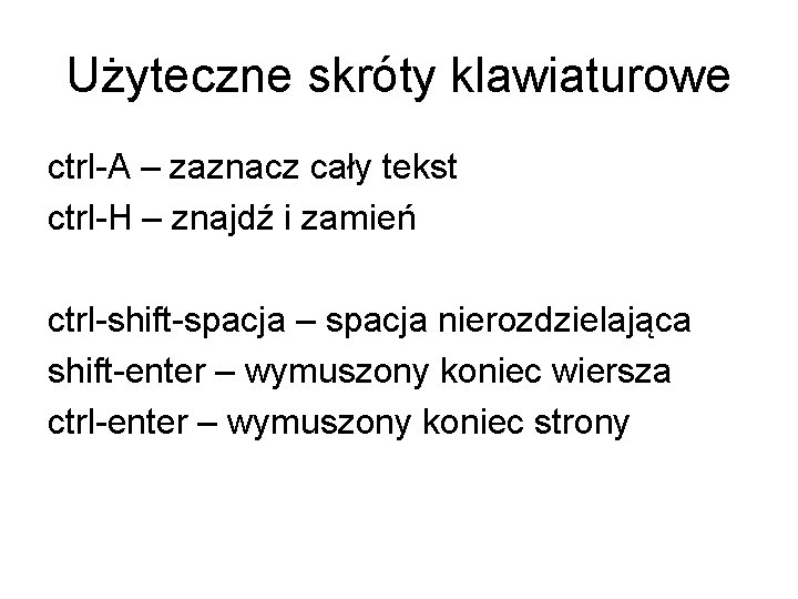 Użyteczne skróty klawiaturowe ctrl-A – zaznacz cały tekst ctrl-H – znajdź i zamień ctrl-shift-spacja