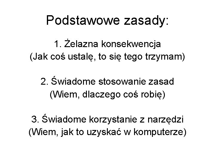 Podstawowe zasady: 1. Żelazna konsekwencja (Jak coś ustalę, to się tego trzymam) 2. Świadome