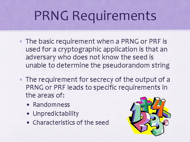 PRNG Requirements • The basic requirement when a PRNG or PRF is used for