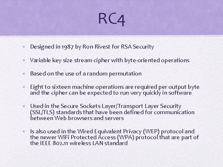 RC 4 • Designed in 1987 by Ron Rivest for RSA Security • Variable