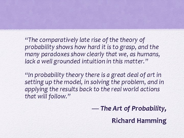 “The comparatively late rise of theory of probability shows how hard it is to