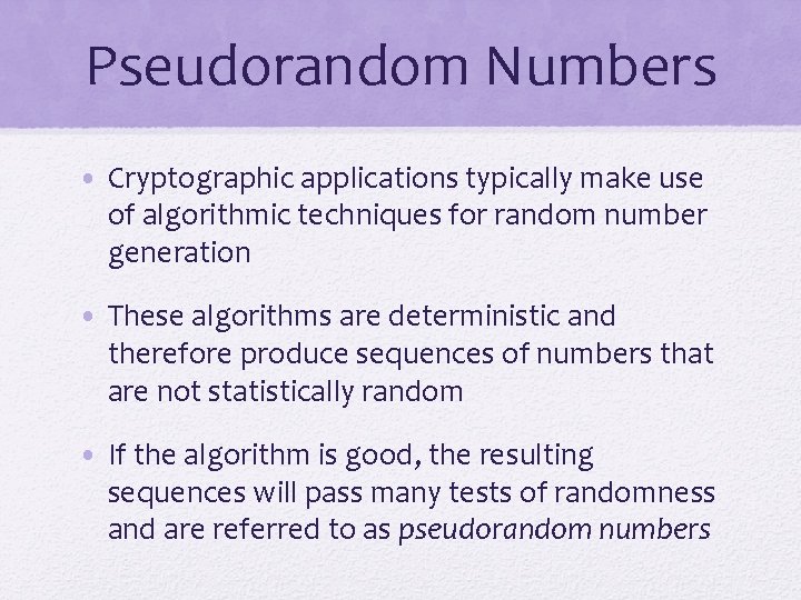 Pseudorandom Numbers • Cryptographic applications typically make use of algorithmic techniques for random number