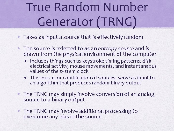 True Random Number Generator (TRNG) • Takes as input a source that is effectively