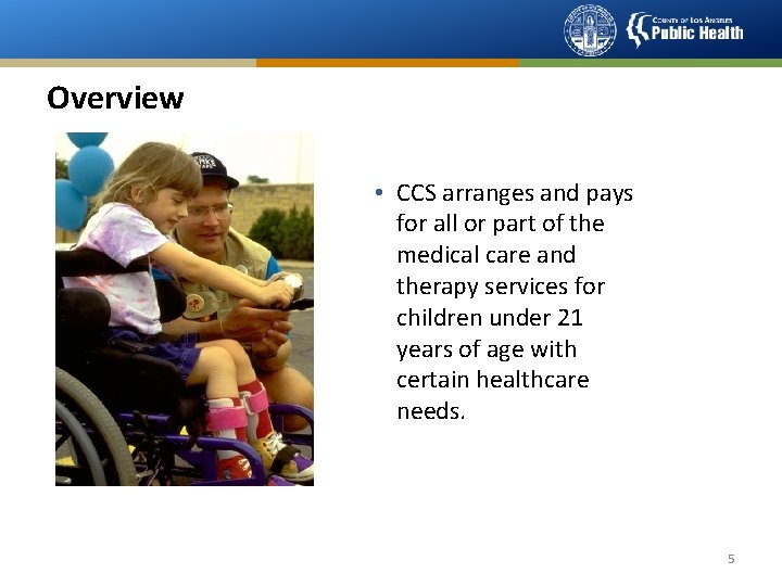 Overview • CCS arranges and pays for all or part of the medical care