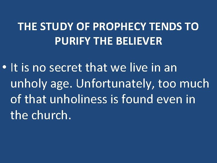 THE STUDY OF PROPHECY TENDS TO PURIFY THE BELIEVER • It is no secret