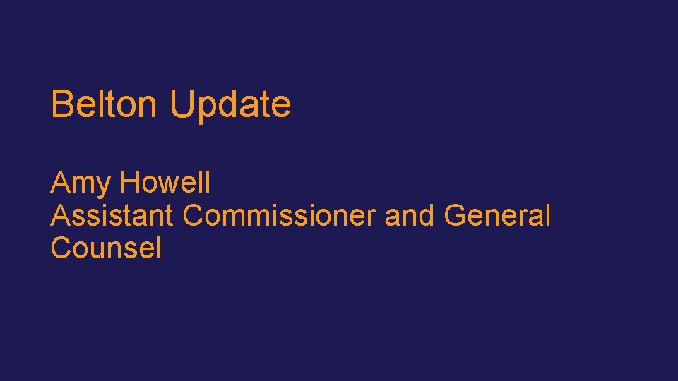 Belton Update Amy Howell Assistant Commissioner and General Counsel 