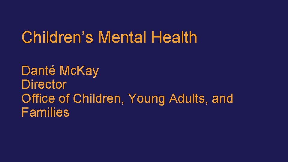 Children’s Mental Health Danté Mc. Kay Director Office of Children, Young Adults, and Families