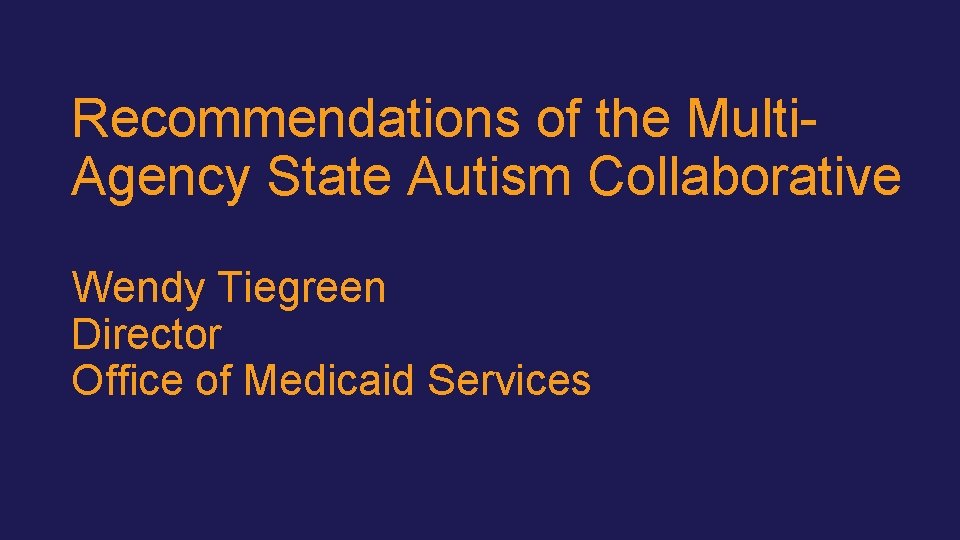 Recommendations of the Multi. Agency State Autism Collaborative Wendy Tiegreen Director Office of Medicaid