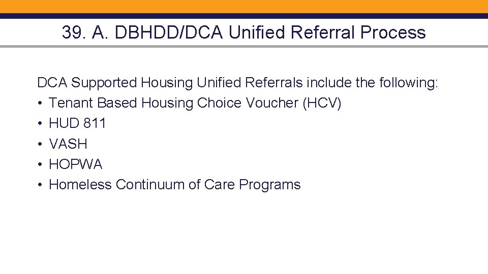 39. A. DBHDD/DCA Unified Referral Process DCA Supported Housing Unified Referrals include the following: