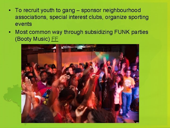  • To recruit youth to gang – sponsor neighbourhood associations, special interest clubs,
