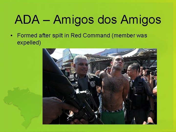 ADA – Amigos dos Amigos • Formed after spilt in Red Command (member was
