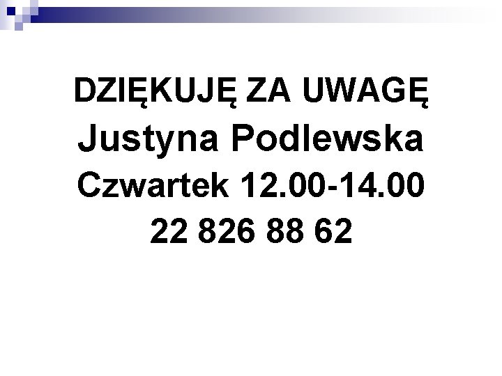 DZIĘKUJĘ ZA UWAGĘ Justyna Podlewska Czwartek 12. 00 -14. 00 22 826 88 62