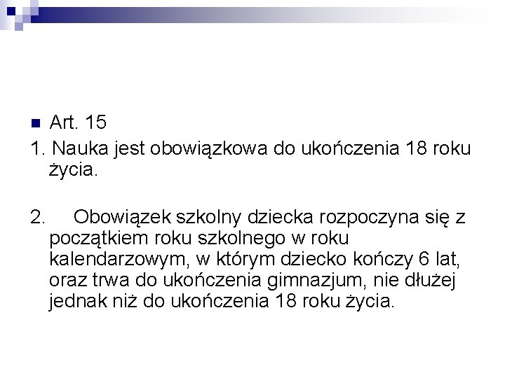 Art. 15 1. Nauka jest obowiązkowa do ukończenia 18 roku życia. n 2. Obowiązek
