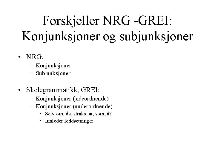 Forskjeller NRG -GREI: Konjunksjoner og subjunksjoner • NRG: – Konjunksjoner – Subjunksjoner • Skolegrammatikk,