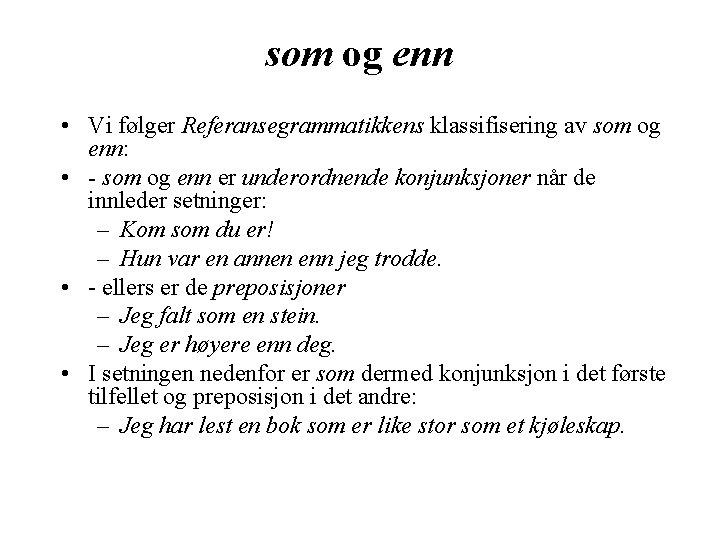 som og enn • Vi følger Referansegrammatikkens klassifisering av som og enn: • -