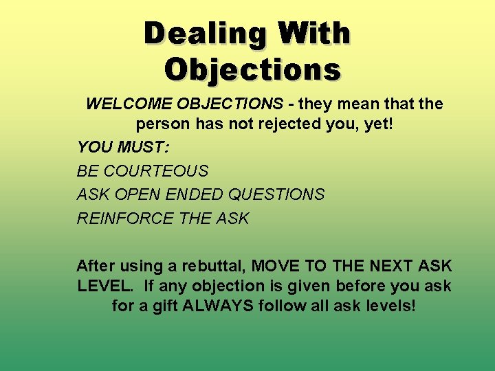 Dealing With Objections WELCOME OBJECTIONS - they mean that the person has not rejected