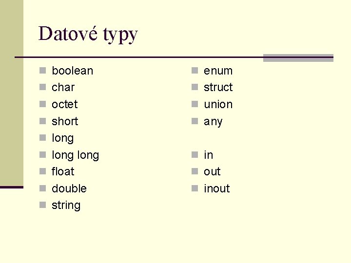 Datové typy n boolean n enum n char n struct n octet n union