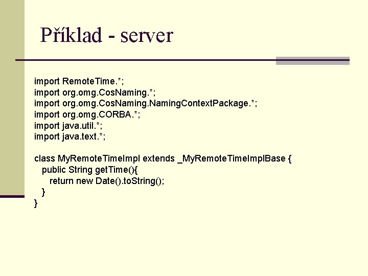 Příklad - server import Remote. Time. *; import org. omg. Cos. Naming. Context. Package. Příklad - server import Remote. Time. *; import org. omg. Cos. Naming. Context. Package.