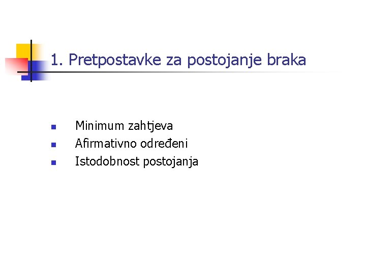 1. Pretpostavke za postojanje braka n n n Minimum zahtjeva Afirmativno određeni Istodobnost postojanja