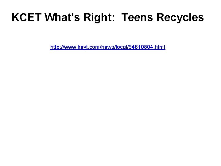 KCET What's Right: Teens Recycles http: //www. keyt. com/news/local/94610804. html 