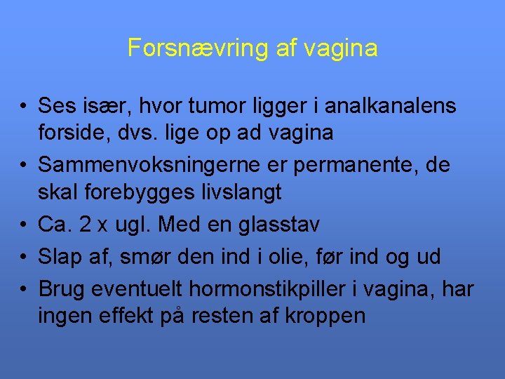 Forsnævring af vagina • Ses især, hvor tumor ligger i analkanalens forside, dvs. lige