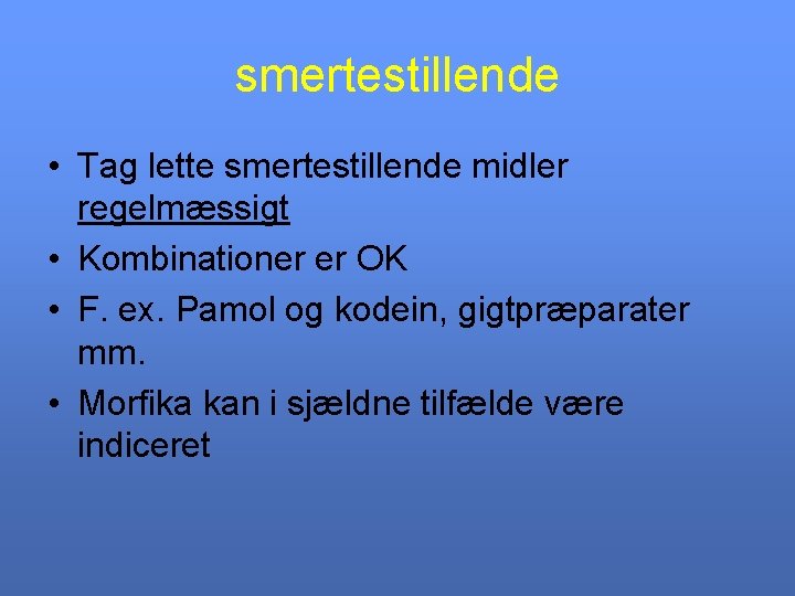 smertestillende • Tag lette smertestillende midler regelmæssigt • Kombinationer er OK • F. ex.