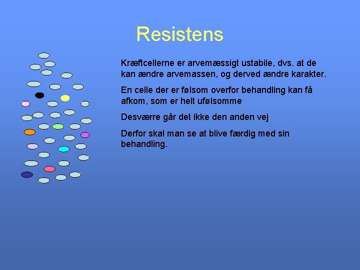 Resistens Kræftcellerne er arvemæssigt ustabile, dvs. at de kan ændre arvemassen, og derved ændre