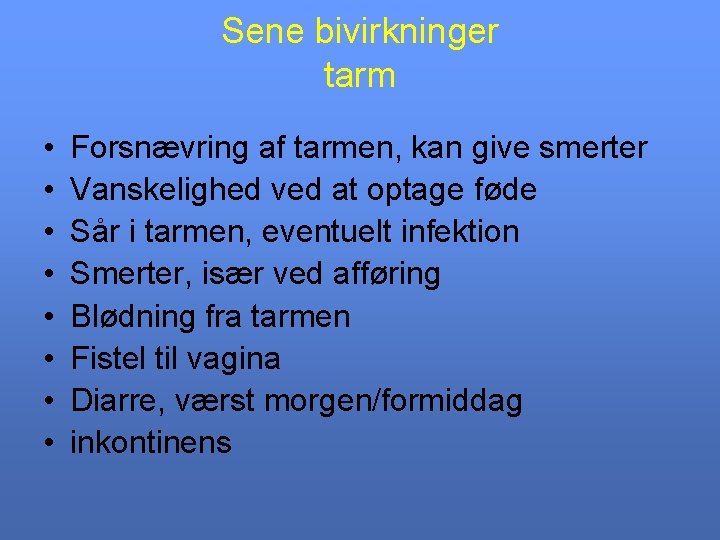 Sene bivirkninger tarm • • Forsnævring af tarmen, kan give smerter Vanskelighed ved at