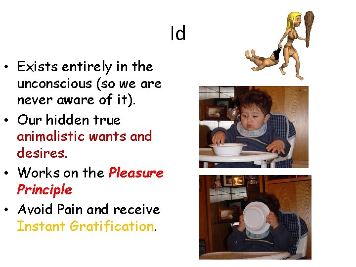 Id • Exists entirely in the unconscious (so we are never aware of it).